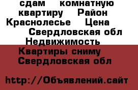 сдам 1- комнатную квартиру  › Район ­ Краснолесье  › Цена ­ 19 000 - Свердловская обл. Недвижимость » Квартиры сниму   . Свердловская обл.